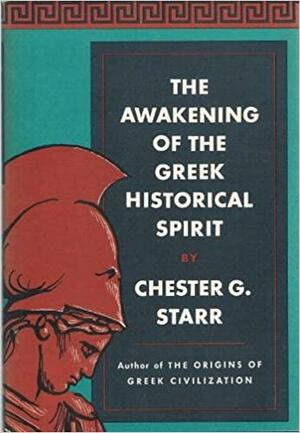 The Awakening of the Greek Historical Spirit by Chester G. Starr