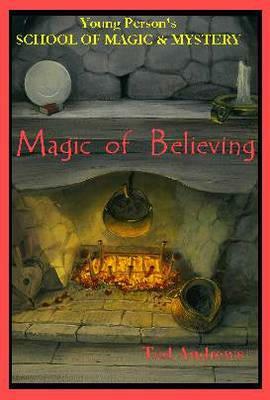 Magic of Believing: Young Person's School of Magic & Mystery Series Vol. 1 by Ted Andrews