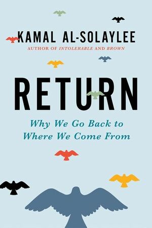 Return: Why We Go Back to Where We Come From by Kamal Al-Solaylee