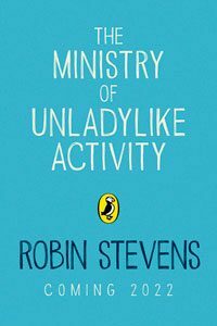 The Ministry of Unladylike Activity by Robin Stevens