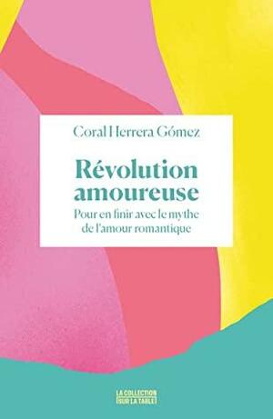 Révolution amoureuse: Pour en finir avec le mythe de l'amour romantique by Coral Herrera Gómez