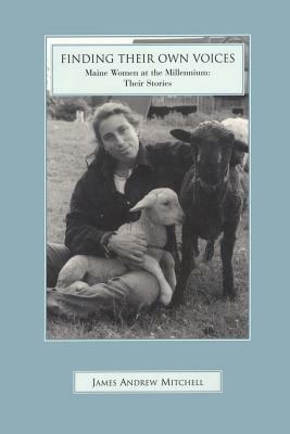 Finding Their Own Voices: Maine Women at the Millennium: Their Stories by James Mitchell