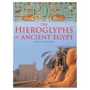 The Hieroglyphs of Ancient Egypt by Aidan Dodson