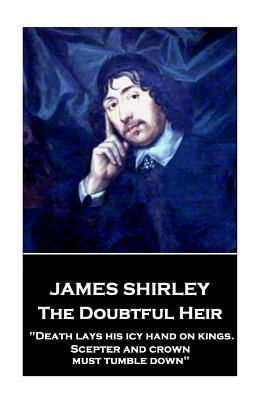 James Shirley - The Doubtful Heir: "Death lays his icy hand on kings. Scepter and crown must tumble down" by James Shirley