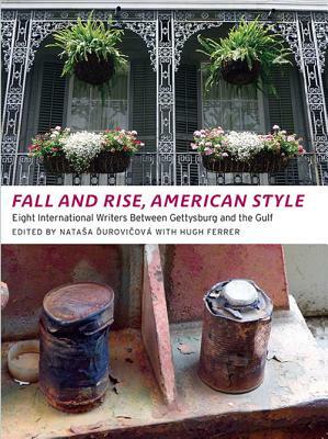 Fall and Rise, American Style: Eight International Writers Between Gettysburg and the Gulf by Natasa Durovicová, Hugh Ferrer