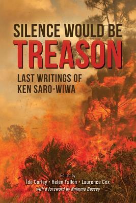 Silence Would Be Treason: Last Writings of Ken Saro-Wiwa by Helen Fallon, Laurence Cox
