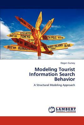 Modeling Tourist Information Search Behavior by Dogan Gursoy