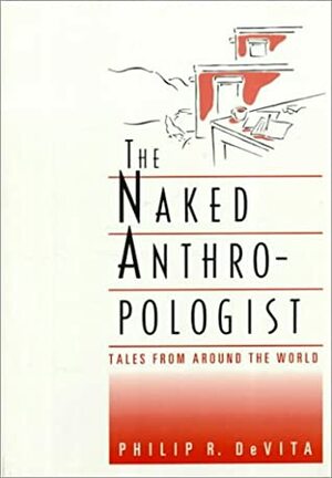 The Naked Anthropologist: Tales from Around the World by Philip R. DeVita