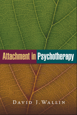 Attachment in Psychotherapy by David J. Wallin