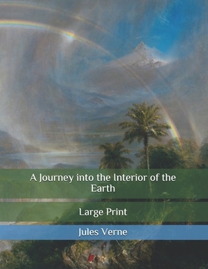 A Journey into the Interior of the Earth: Large Print by Jules Verne