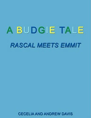 A Budgie Tale: Rascal Meets Emmit by Cecelia Davis, Andrew Davis