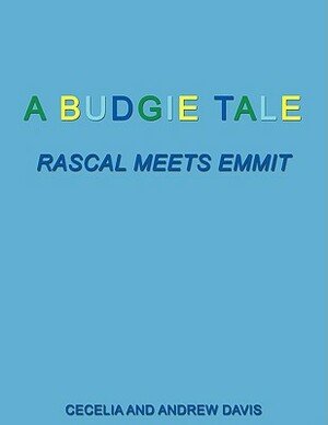 A Budgie Tale: Rascal Meets Emmit by Andrew Davis, Cecelia Davis