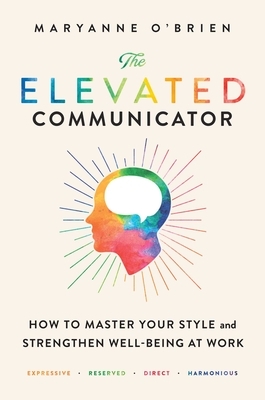 The Elevated Communicator: How to Master Your Style and Strengthen Well-Being at Work by Maryanne O'Brien