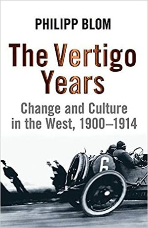 The Vertigo Years: Change and Culture in the West, 1900-1914 by Philipp Blom