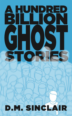 A Hundred Billion Ghost Stories by D.M. Sinclair