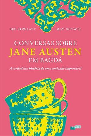 Conversas sobre Jane Austen em Bagdá-Averdadeira história de uma amizade improvável by May Witwit, May Witwit, Bee Rowlatt