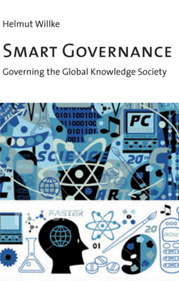 Smart Governance: Governing the Global Knowledge Society by Helmut Willke