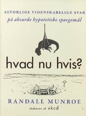 Hvad nu hvis?: seriøse videnskabelige svar på absurde hypotetiske spørgsmål by Randall Munroe