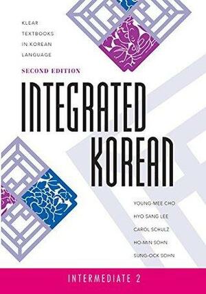 Integrated Korean: Intermediate 2 by Carol Schulz, Ho-Min Sohn, Young-Mee Cho, Hyo Sang Lee, Sung-Ock Sohn