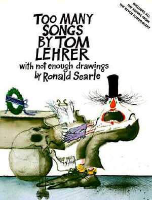 Too Many Songs by Tom Lehrer: With Not Enough Drawings by Ronald Searle by Tom Lehrer