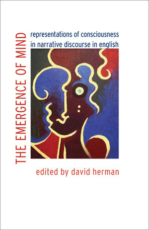 The Emergence of Mind: Representations of Consciousness in Narrative Discourse in English by David Herman