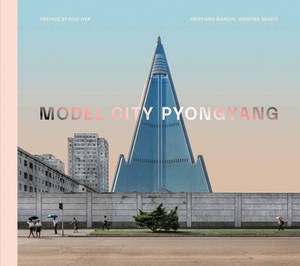 Model City: Pyongyang by Cristiano Bianchi, Kristina Drapic