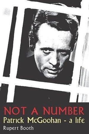 Not a Number: Patrick McGoohan – a Life by Rupert Booth, Rupert Booth