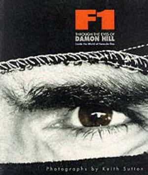 F1 Through the Eyes of Damon Hill: Inside the World of Formula One by Keith Sutton, Damon Hill