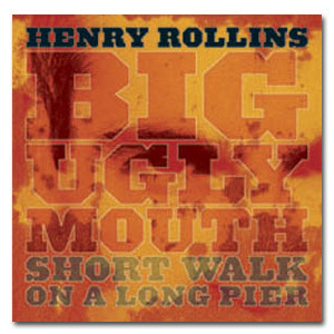 Big Ugly Mouth / Short Walk on a Long Pier by Henry Rollins