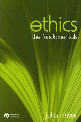 Ethics: The Fundamentals by Julia Driver