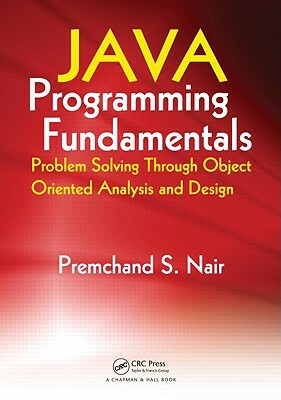 Java Programming Fundamentals: Problem Solving Through Object Oriented Analysis and Design by Premchand S. Nair