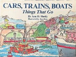 Cars, Trains, Boats: Things That Go by Ann D. Hardy