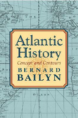 Atlantic History: Concept and Contours by Bernard Bailyn