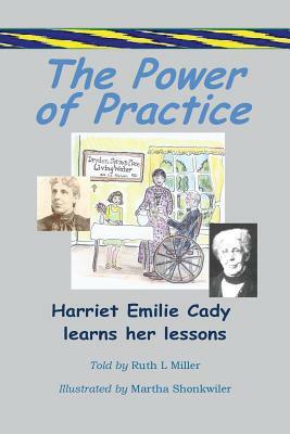 The Power of Practice - Harriet Emilie Cady Learns Her Lessons by Ruth L. Miller