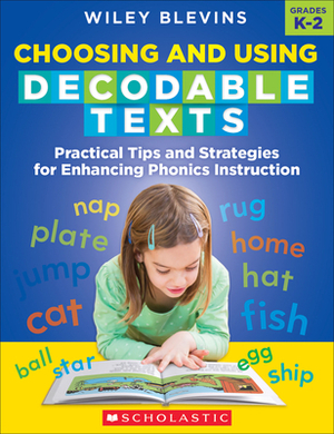 Choosing and Using Decodable Texts: Practical Tips and Strategies for Enhancing Phonics Instruction by Wiley Blevins