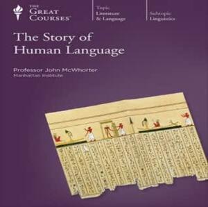 The Great Courses. The Story of Human Language by John McWhorter