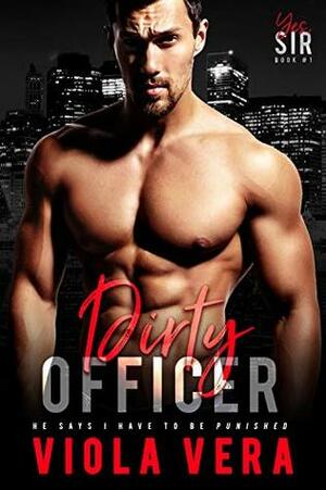 Dirty Officer: BDSM Erotic Romance (Yes, Sir Book 1) by Viola Vera