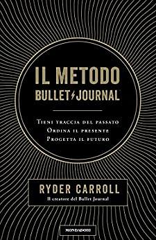 Il metodo Bullet Journal: Tieni traccia del passato, ordina il presente, progetta il futuro by Ryder Carroll