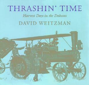 Thrashin' Time: Harvest Days in the Dakotas by David Weitzman