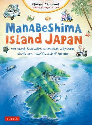 Manabeshima Island Japan: One Island, Two Months, One Minicar, Sixty Crabs, Eighty Bites and Fifty Shots of Shochu by Florent Chavouet
