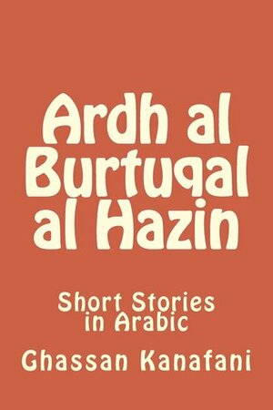 Ardh Al Burtuqal Al Hazin: Short Stories in Arabic by Ghassan Kanafani, Hasan Yahya, غسان كنفاني