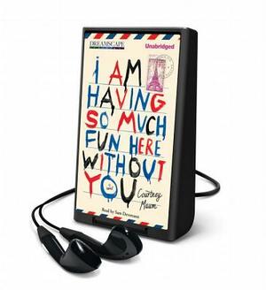 I Am Having So Much Fun Here Without You by Courtney Maum