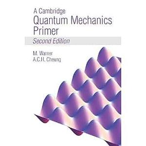 A Cambridge Quantum Mechanics Primer by Mark Warner, Anson C. H. Cheung