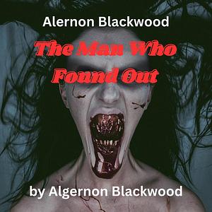 The Man Who Found Out by Algernon Blackwood