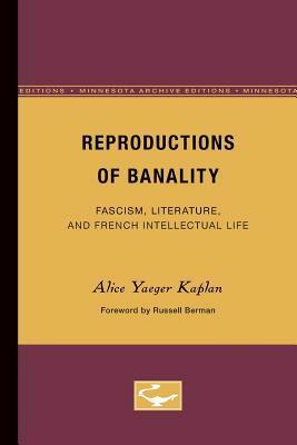 Reproductions of Banality: Fascism, Literature, and French Intellectual Life by Russell Berman, Alice Kaplan