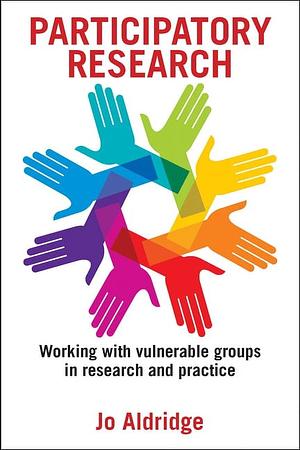 Participatory Research: Working with Vulnerable Groups in Research and Practice by Jo Aldridge