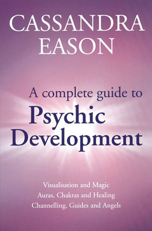 A Complete Guide to Psychic Development by Cassandra Eason