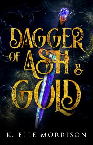 Dagger Of Ash And Gold by K. Elle Morrison, K. Elle Morrison