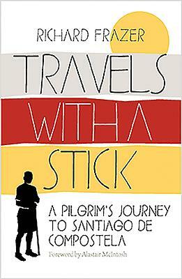 Travels with a Stick: A Pilgrim's Journey to Santiago de Compostela by Richard Frazer