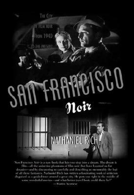 San Francisco Noir: The City in Film Noir from 1940 to the Present by Nathaniel Rich